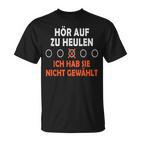 Hör Auf Zu Heulen Ich Hab Sie Nicht Gewählt Lustiges Spruch T-Shirt