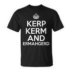 Kerp Kerm And Ermahgerd T-Shirt