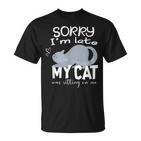 Sorry I'm Late My Cat Was Sitting On Me Geschenk Für Katzenliebhaber T-Shirt