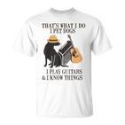 Das Ist Was Ich Mache Ich Pet Dogs Ich Spiel Guitarren Und Ich Weiß Things T-Shirt