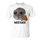 Muss Kacki Sad Hamster Meme Aus Dem Weg Muss Kacken Kaka T-Shirt