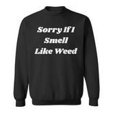 Sorry If I Smell Like Weed Sarcasm On Back Sweatshirt