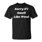 Sorry If I Smell Like Weed Sarcasm On Back T-Shirt
