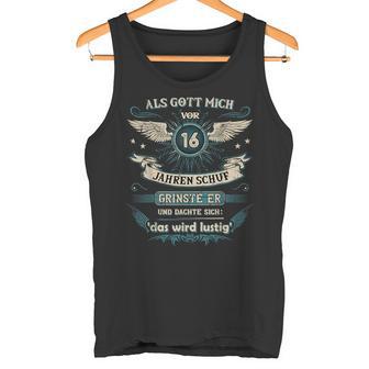 Als Gott Michor 16 Jahren Schuf Grinste Er Das Wird Tank Top - Geschenkecke