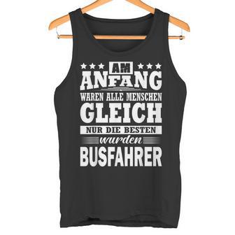 Am Anfang Waren Alle Menschen Ggleich Busfahrer Tank Top - Geschenkecke