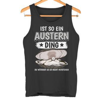 Austern Muschel Sachen Ist So Ein Auster Ding Auster Tank Top - Geschenkecke