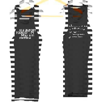 You Are Bad For My Mental Health Tank Top - Monsterry