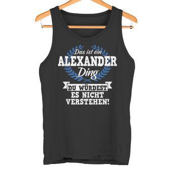 Das Ist Ein Alexander Ding Du Würdest Es Nicht Understand Tank Top - Geschenkecke