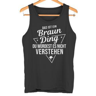 Das Ist Ein Braun Ding Du Würdest Es Nicht Understand Tank Top - Geschenkecke