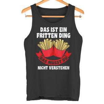 Das Ist Ein Fritten Ding Fritten Pommes Tank Top - Geschenkecke