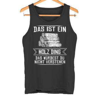 'Das Ist Ein Holz Ding Das Würdest Nicht Understand' Tank Top - Geschenkecke