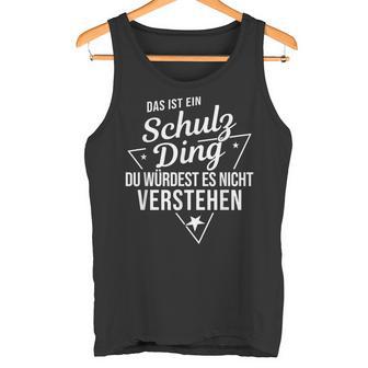 Das Ist Ein Schulz Ding Du Würdest Es Nicht Understand Tank Top - Geschenkecke