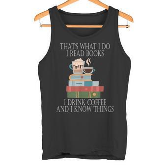 Das Ist Was Ich Mache Ich Lese Bücher Ich Trinke Kaffee Und Ich Weiß Dinge Tank Top - Geschenkecke