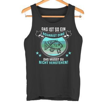 Das Ist So Ein Aquarist Ding Fischliebhaber Aquarist Tank Top - Geschenkecke