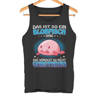 Das Ist So Ein Blobfisch Ding Ugly Blobfisch Tank Top - Geschenkecke