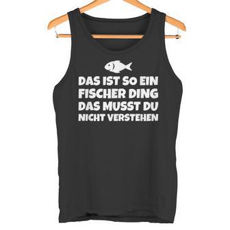 Das Ist So Ein Fischer Ding Das Musst Du Nicht Tank Top - Geschenkecke