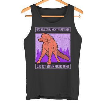 Das Muss Du Nichterstand Das Ist So Ein Fuchs Ding Tank Top - Geschenkecke