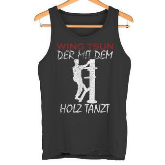 Der Mit Dem Holz Tanzt Martial Arts Training Wing Tsun Tank Top - Geschenkecke