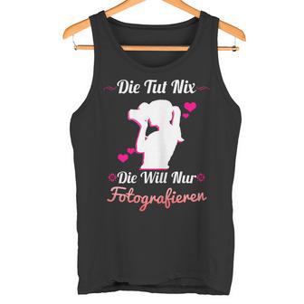 Die Tut Nix Die Will Nur Photography Camera Photographer Tank Top - Geschenkecke