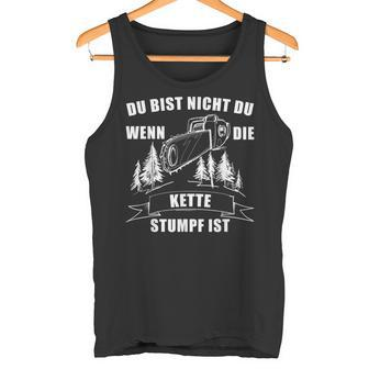 Du Bist Nicht Du Wenn Die Kette Stumpf Ist Holz Tank Top - Geschenkecke