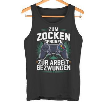 Gamer Zocker Zum Zocken Geboren Zur Arbeit Gezwungen Tank Top - Geschenkecke