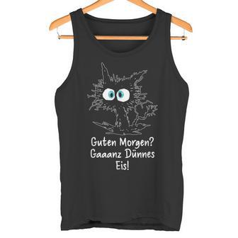 Guten Morgen Ganz Dünnes Eis Saying Job Job Cat Tank Top - Geschenkecke