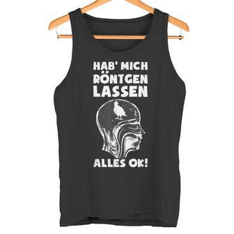 Hab' Mich Röntgen Lassen Ironie Office Sarcasm Tank Top - Geschenkecke