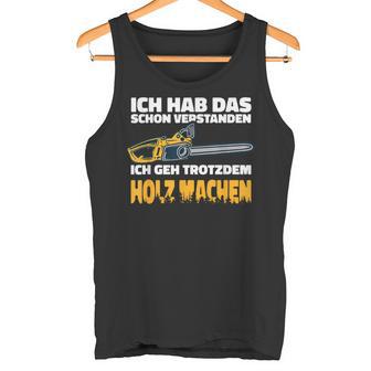 Ich Geh Trotzdem Holz Machen Ich Geh Trotzdem Holz Machen Tank Top - Geschenkecke