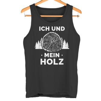 Ich Und Mein Holz Feuerholz Holzfäller Wald Ich Und Mein Holz Tank Top - Geschenkecke