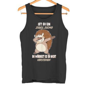 Igel Ist So Ein Igel Ding Igelhalter Tank Top - Geschenkecke