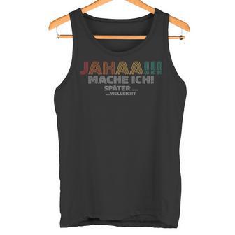 Jahaa Mach Ich Späterielleicht Lustige Sprüche Tank Top - Geschenkecke