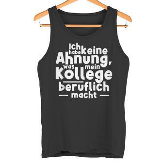 Job Ich Habe Keine Ahnung Was Mein Kollege Beitlich Machen Ich S Tank Top - Geschenkecke