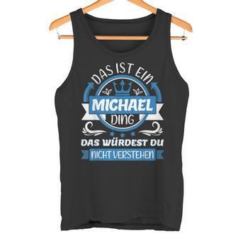 Michael Name First Name Name Day Das Ist Ein Michael Ding Tank Top - Geschenkecke