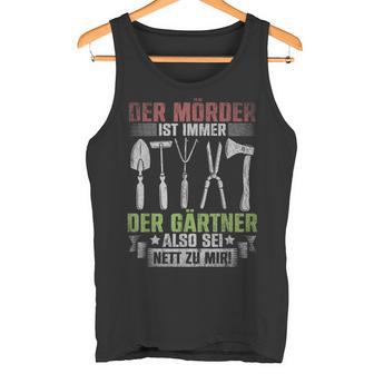 Mörder Ist Immer Der Gärtner Garden Florist Gardener S Tank Top - Geschenkecke