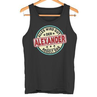 Name Alexander Alles Wird Gut Der Alexander Regelt Das Tank Top - Geschenkecke