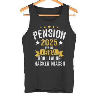 Pension 2025 Für Des Leibal Lang Hackln Arbeiten Pensionist Tank Top - Geschenkecke