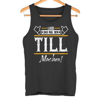 Till Lass Das Den Till Machen First Name S Tank Top - Geschenkecke