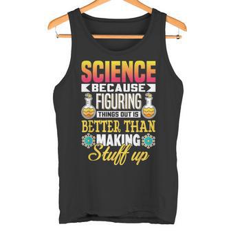 Wissenschaft Weil Dinge Herauszufinden Ist Besser Wissenschaft Tank Top - Geschenkecke