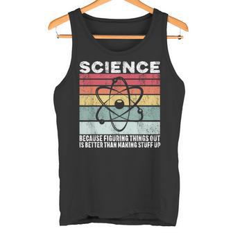 Wissenschaft Weil Es Ein Besseres Geschenk Ist Dinge Herauszufinden Tank Top - Geschenkecke