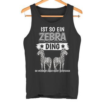 Zebras Safari Zoo Sachen Ist So Ein Zebra Ding Zebra Tank Top - Geschenkecke