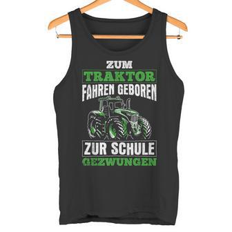 Zum Traktor Fahren Geboren Zur Schule Zum Schule Zwungen S Tank Top - Geschenkecke