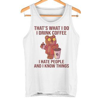 Das Ist Was Ich Trinke Kaffee Hasse Menschen Und Weiß Dinge Tank Top - Geschenkecke