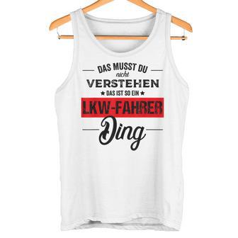 Das Musst Du Nichterstehen Das Ist Ein Lkw Fahrer Ding Tank Top - Geschenkecke