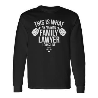 This Is What An Amazing Family Lawyer Looks Like Attorney Long Sleeve T-Shirt - Monsterry