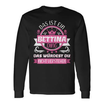 Bettina Name Name Name Day Das Ist Ein Bettina Ding Langarmshirts - Geschenkecke