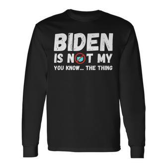 Biden Ist Nicht Mein Du Weißt Das Ding Pro Trump Republikaner Langarmshirts - Geschenkecke