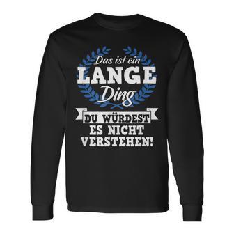 Das Ist Ein Lange Ding Du Würdest Es Nicht Understand Langarmshirts - Geschenkecke