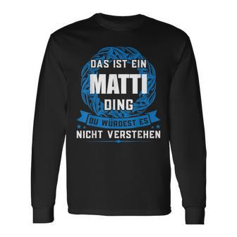 Das Ist Ein Matti Ding First Name Langarmshirts - Geschenkecke