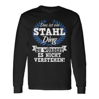 Das Ist Ein Stahl Ding Du Würdest Es Nicht Understand Langarmshirts - Geschenkecke