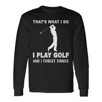 Das Ist Es Was Ich Golf Spiele Und Ichergiss Dinge Langarmshirts - Geschenkecke